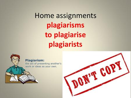 Home assignments plagiarisms to plagiarise plagiarists.