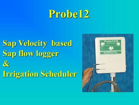 Probe12 Sap Velocity based Sap flow logger & Irrigation Scheduler.