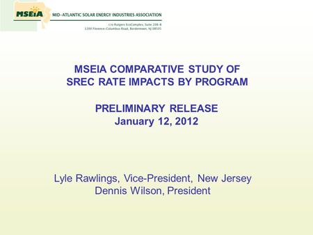 MSEIA COMPARATIVE STUDY OF SREC RATE IMPACTS BY PROGRAM Lyle Rawlings, Vice-President, New Jersey Dennis Wilson, President PRELIMINARY RELEASE January.