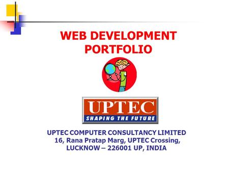WEB DEVELOPMENT PORTFOLIO UPTEC COMPUTER CONSULTANCY LIMITED 16, Rana Pratap Marg, UPTEC Crossing, LUCKNOW – 226001 UP, INDIA.