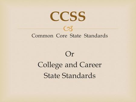  Common Core State Standards Or College and Career State Standards CCSS.