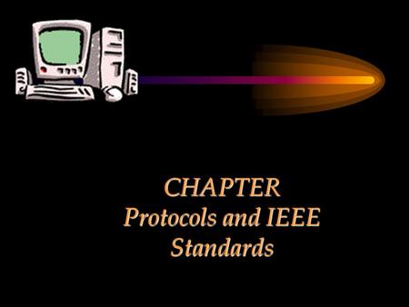 CHAPTER Protocols and IEEE Standards. Chapter Objectives Discuss different protocols pertaining to communications and networking.