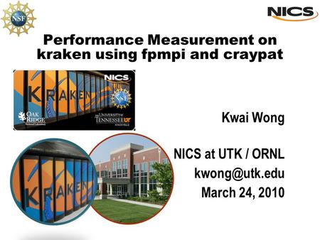 Performance Measurement on kraken using fpmpi and craypat Kwai Wong NICS at UTK / ORNL March 24, 2010.