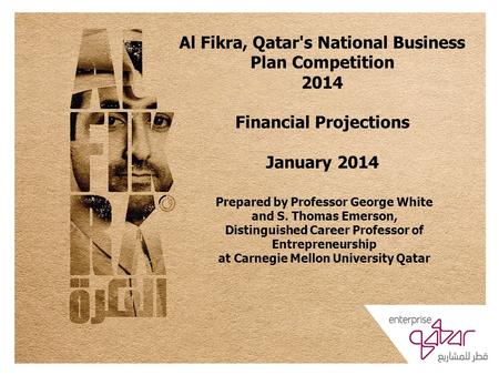 Al Fikra, Qatar's National Business Plan Competition 2014 Financial Projections January 2014 Prepared by Professor George White and S. Thomas Emerson,