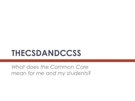 THECSDANDCCSS What does the Common Core mean for me and my students?