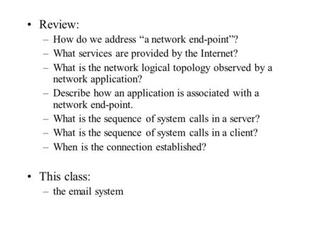 Review: –How do we address “a network end-point”? –What services are provided by the Internet? –What is the network logical topology observed by a network.