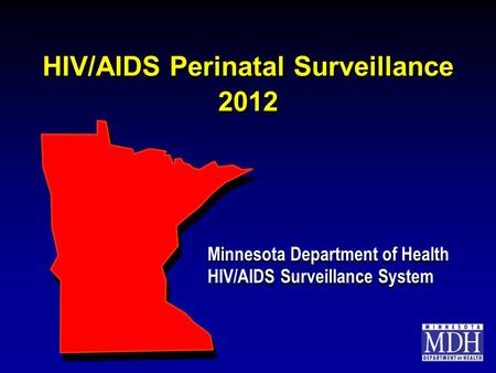 HIV/AIDS Perinatal Surveillance 2012 Minnesota Department of Health HIV/AIDS Surveillance System Minnesota Department of Health HIV/AIDS Surveillance System.