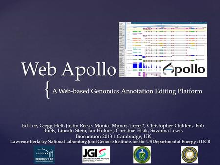 { Web Apollo A Web-based Genomics Annotation Editing Platform Ed Lee, Gregg Helt, Justin Reese, Monica Munoz-Torres*, Christopher Childers, Rob Buels,