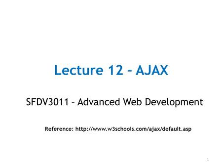 Lecture 12 – AJAX SFDV3011 – Advanced Web Development Reference:  1.