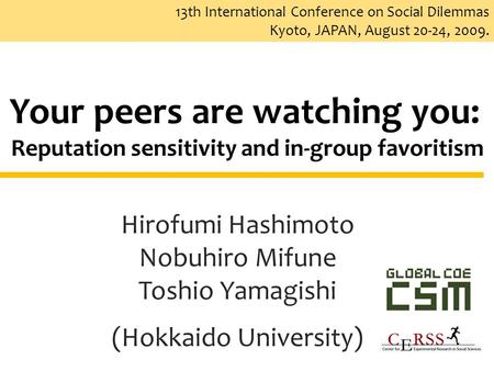 13th International Conference on Social Dilemmas Kyoto, JAPAN, August 20-24, 2009. Your peers are watching you: Reputation sensitivity and in-group favoritism.