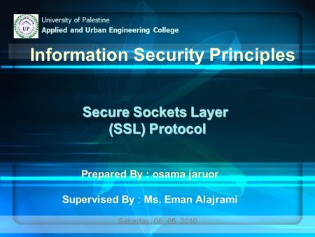 11 Secure Sockets Layer (SSL) Protocol (SSL) Protocol Saturday, 08.05. 2010 University of Palestine Applied and Urban Engineering College Information Security.