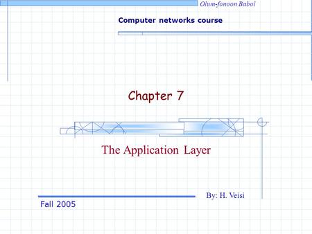 Fall 2005 By: H. Veisi Computer networks course Olum-fonoon Babol Chapter 7 The Application Layer.