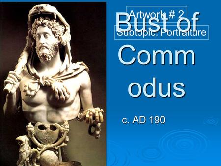 Bust of Comm odus c. AD 190 Artwork # 2 Subtopic: Portraiture.