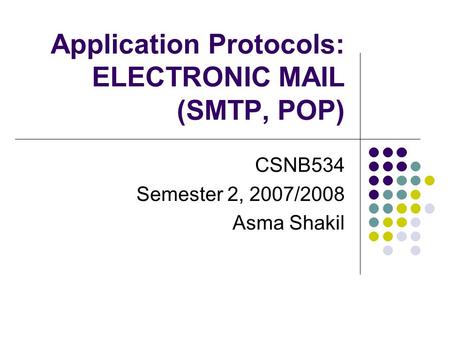 Application Protocols: ELECTRONIC MAIL (SMTP, POP) CSNB534 Semester 2, 2007/2008 Asma Shakil.