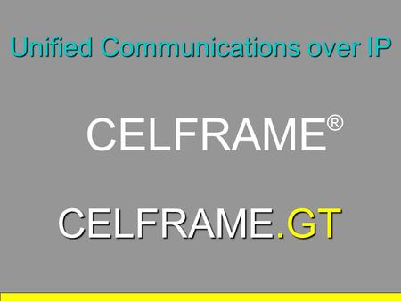 CELFRAME ® CELFRAME.GT Unified Communications over IP.