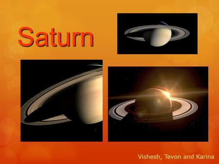 Saturn Vishesh, Tevon and Karina. Geological Features Five layers:  Hot solid inner core of iron and rocky material.  A dense outer core of methane,