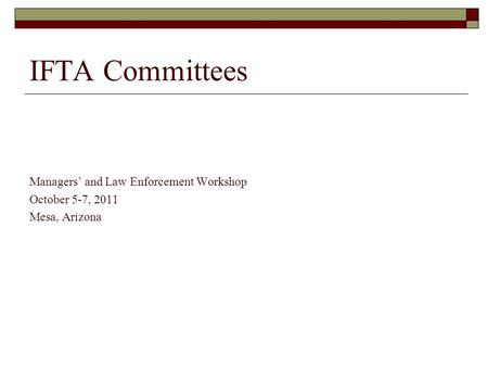 IFTA Committees Managers’ and Law Enforcement Workshop October 5-7, 2011 Mesa, Arizona.