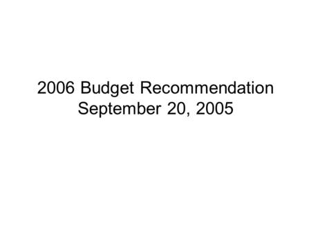 2006 Budget Recommendation September 20, 2005. Agenda Budget Preparation Policy Issues Recommended Budget Assumptions Sensitivity Finance and Audit Committee.