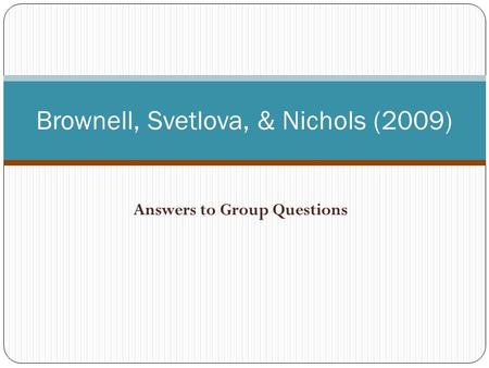 Answers to Group Questions Brownell, Svetlova, & Nichols (2009)
