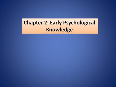 Chapter 2: Early Psychological Knowledge Chapter 2: Early Psychological Knowledge.