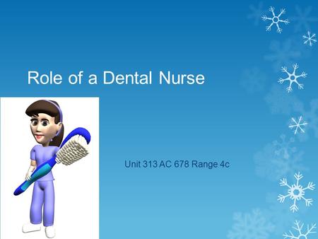 Role of a Dental Nurse Unit 313 AC 678 Range 4c. Principles of Practice 9 principles which are set out in the Standards for the dental team.