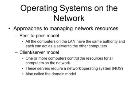 Operating Systems on the Network Approaches to managing network resources –Peer-to-peer model All the computers on the LAN have the same authority and.