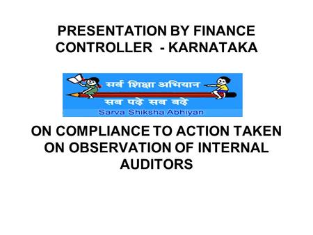 PRESENTATION BY FINANCE CONTROLLER - KARNATAKA ON COMPLIANCE TO ACTION TAKEN ON OBSERVATION OF INTERNAL AUDITORS.