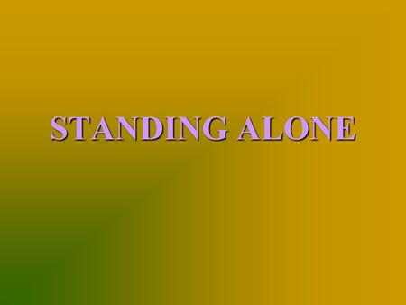 STANDING ALONE. I. GODLY PEOPLE WHO HAVE STOOD ALONE A. Noah, Gen. 6:9 A. Noah, Gen. 6:9 B. Moses, Ex. 32:15-35 B. Moses, Ex. 32:15-35 C. Elijah, 1 Kgs.