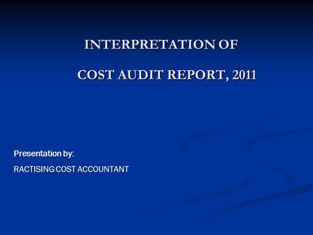 INTERPRETATION OF COST AUDIT REPORT, 2011