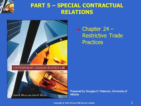 Copyright © 2004 McGraw-Hill Ryerson Limited 1 PART 5 – SPECIAL CONTRACTUAL RELATIONS  Chapter 24 – Restrictive Trade Practices Prepared by Douglas H.