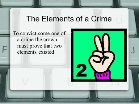 The Elements of a Crime To convict some one of a crime the crown must prove that two elements existed.