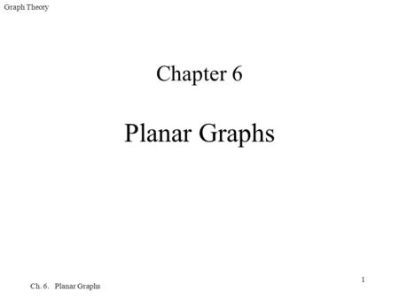 Graph Theory Chapter 6 Planar Graphs Ch. 6. Planar Graphs.