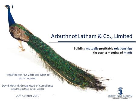 Arbuthnot Latham & Co., Limited Building mutually profitable relationships through a meeting of minds Preparing for FSA Visits and what to do in between.