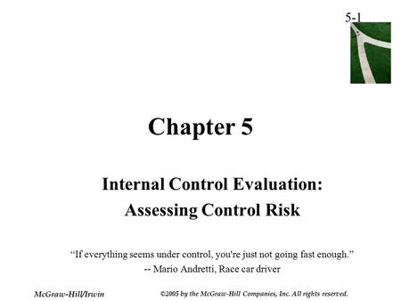 5-1 McGraw-Hill/Irwin ©2005 by the McGraw-Hill Companies, Inc. All rights reserved. Chapter 5 Internal Control Evaluation: Assessing Control Risk “If everything.