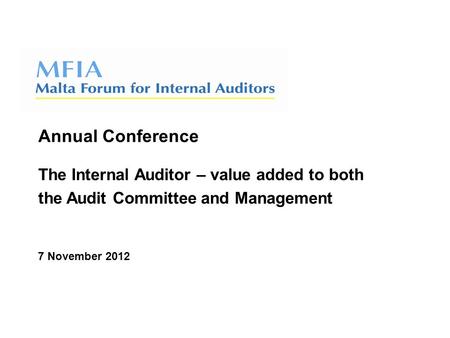 Annual Conference The Internal Auditor – value added to both the Audit Committee and Management 7 November 2012.