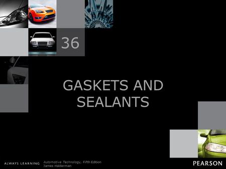 © 2011 Pearson Education, Inc. All Rights Reserved Automotive Technology, Fifth Edition James Halderman GASKETS AND SEALANTS 36.