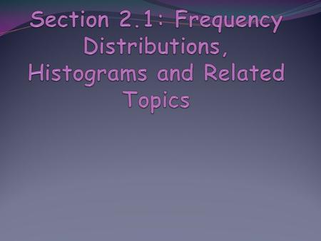 Section 2.1: Frequency Distributions, Histograms and Related Topics