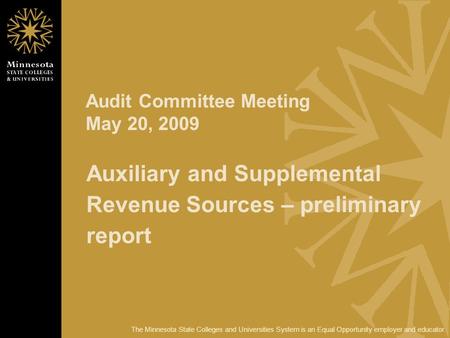 The Minnesota State Colleges and Universities System is an Equal Opportunity employer and educator. Audit Committee Meeting May 20, 2009 Auxiliary and.