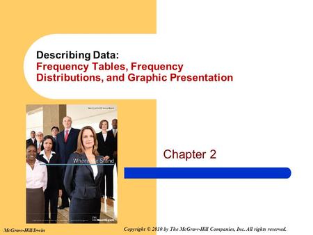 McGraw-Hill/Irwin Copyright © 2010 by The McGraw-Hill Companies, Inc. All rights reserved. Chapter 2 Describing Data: Frequency Tables, Frequency Distributions,