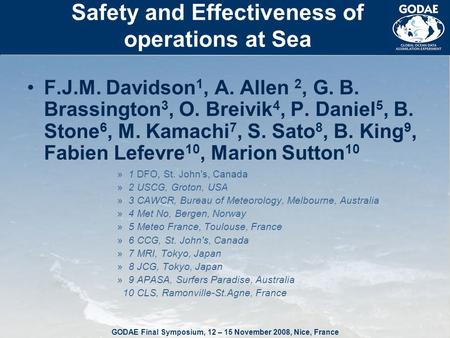 GODAE Final Symposium, 12 – 15 November 2008, Nice, France Safety and Effectiveness of operations at Sea F.J.M. Davidson 1, A. Allen 2, G. B. Brassington.