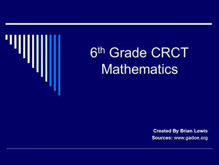 6 th Grade CRCT Mathematics Created By Brian Lewis Sources: www.gadoe.org.