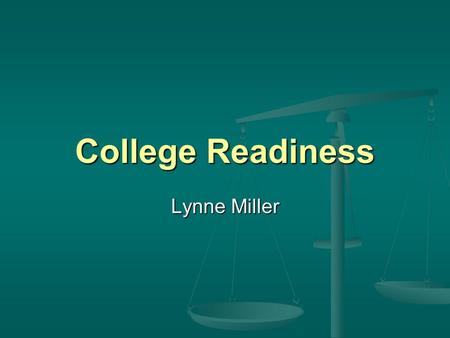 College Readiness Lynne Miller. College Readiness Disconnects High school diploma requirements High school diploma requirements College admission requirements.
