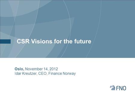CSR Visions for the future Oslo, November 14, 2012 Idar Kreutzer, CEO, Finance Norway.