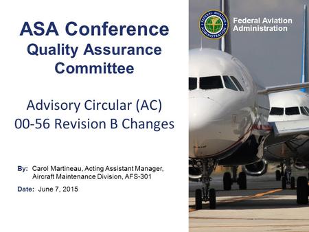 By: Carol Martineau, Acting Assistant Manager, Aircraft Maintenance Division, AFS-301 Date: June 7, 2015 Federal Aviation Administration ASA Conference.