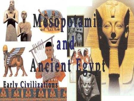 Mesopotamia and Ancient Egypt Early Civilizations.