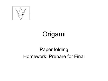 Paper folding Homework: Prepare for Final