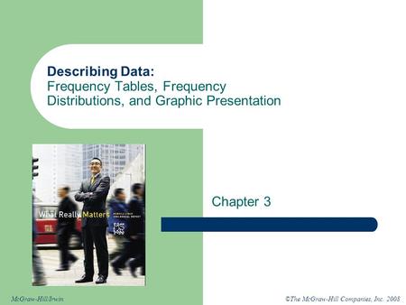 ©The McGraw-Hill Companies, Inc. 2008McGraw-Hill/Irwin Describing Data: Frequency Tables, Frequency Distributions, and Graphic Presentation Chapter 3.
