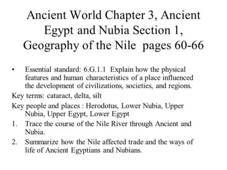Ancient World Chapter 3, Ancient Egypt and Nubia Section 1, Geography of the Nile pages 60-66 Essential standard: 6.G.1.1 Explain how the physical features.