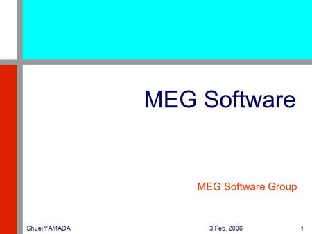 3 Feb. 2006Shuei YAMADA 1 MEG Software MEG Software Group.