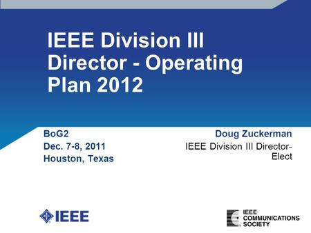 IEEE Division III Director - Operating Plan 2012 BoG2 Dec. 7-8, 2011 Houston, Texas Doug Zuckerman IEEE Division III Director- Elect.
